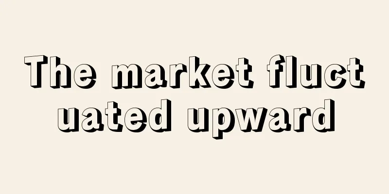 The market fluctuated upward