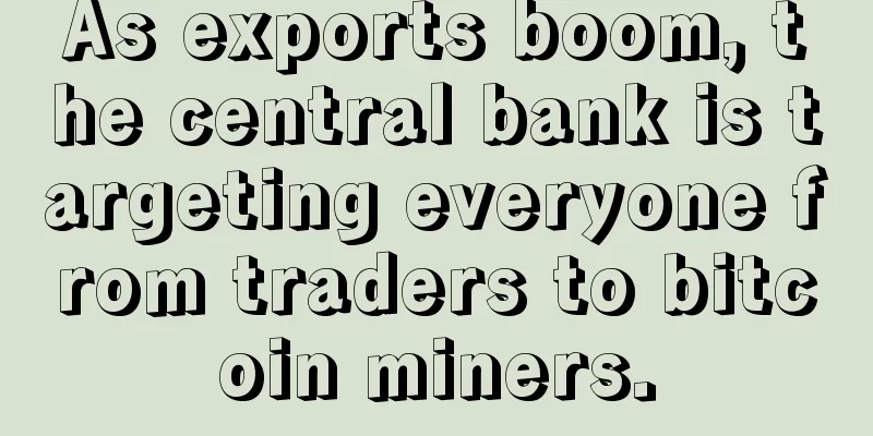 As exports boom, the central bank is targeting everyone from traders to bitcoin miners.