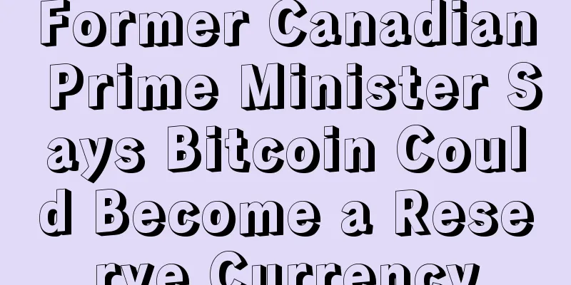 Former Canadian Prime Minister Says Bitcoin Could Become a Reserve Currency