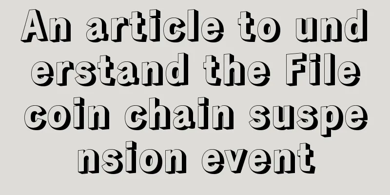 An article to understand the Filecoin chain suspension event
