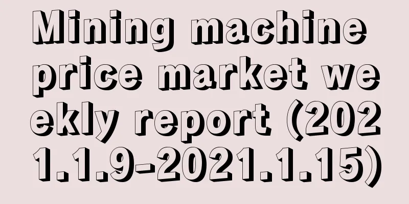 Mining machine price market weekly report (2021.1.9-2021.1.15)