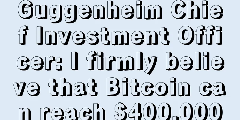 Guggenheim Chief Investment Officer: I firmly believe that Bitcoin can reach $400,000
