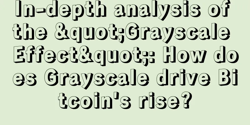 In-depth analysis of the "Grayscale Effect": How does Grayscale drive Bitcoin's rise?