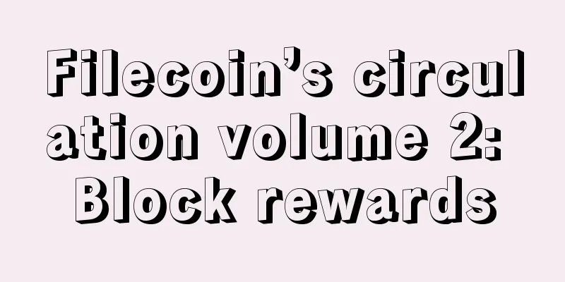 Filecoin’s circulation volume 2: Block rewards