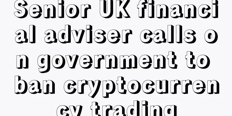 Senior UK financial adviser calls on government to ban cryptocurrency trading