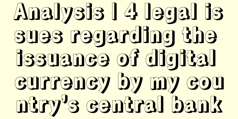 Analysis | 4 legal issues regarding the issuance of digital currency by my country’s central bank