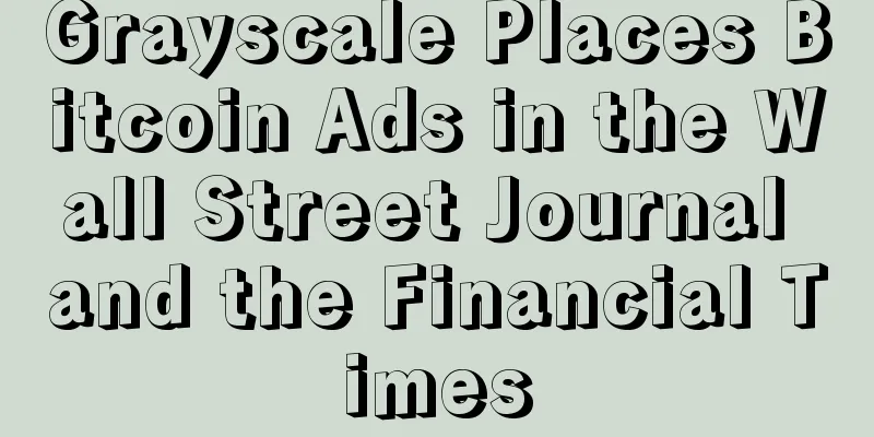 Grayscale Places Bitcoin Ads in the Wall Street Journal and the Financial Times