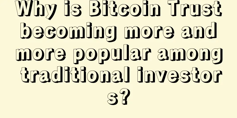 Why is Bitcoin Trust becoming more and more popular among traditional investors?