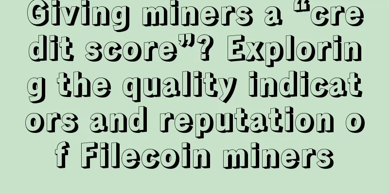 Giving miners a “credit score”? Exploring the quality indicators and reputation of Filecoin miners