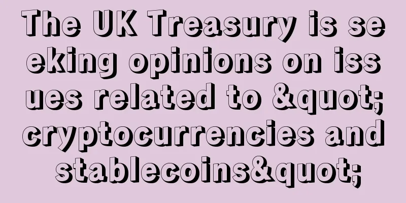 The UK Treasury is seeking opinions on issues related to "cryptocurrencies and stablecoins"
