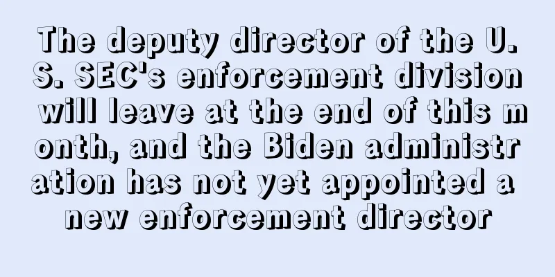 The deputy director of the U.S. SEC's enforcement division will leave at the end of this month, and the Biden administration has not yet appointed a new enforcement director