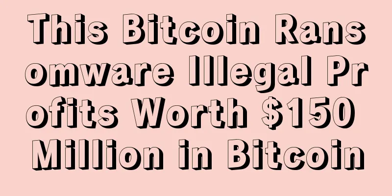 This Bitcoin Ransomware Illegal Profits Worth $150 Million in Bitcoin