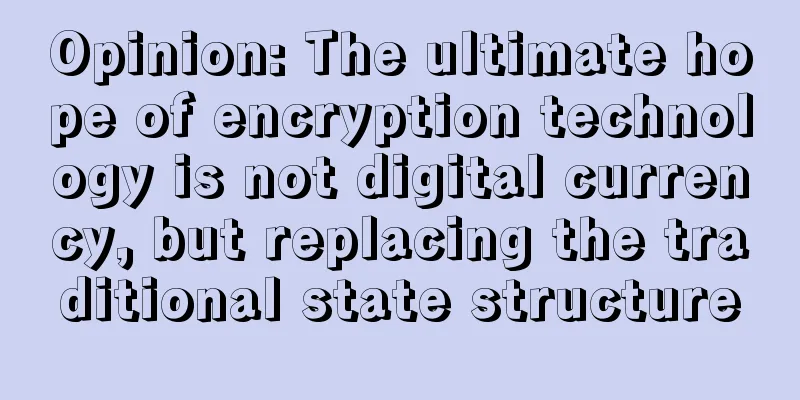 Opinion: The ultimate hope of encryption technology is not digital currency, but replacing the traditional state structure