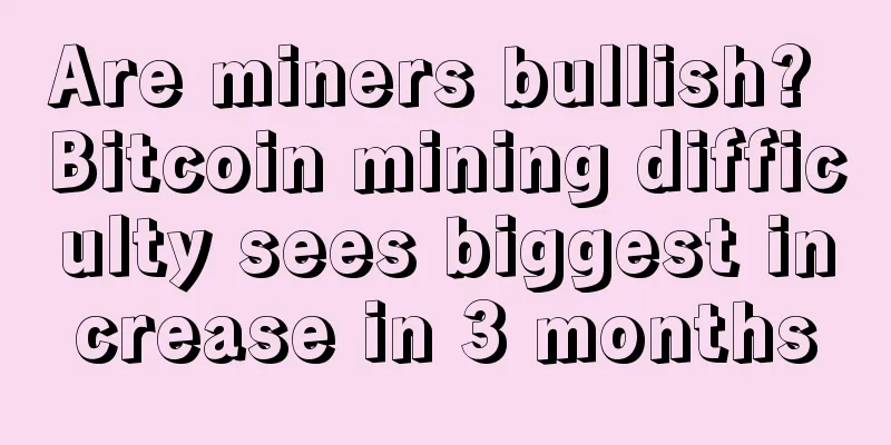 Are miners bullish? Bitcoin mining difficulty sees biggest increase in 3 months