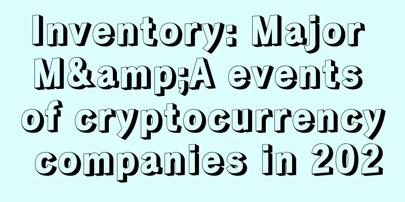 Inventory: Major M&A events of cryptocurrency companies in 2020