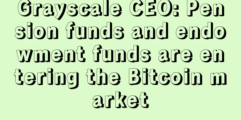 Grayscale CEO: Pension funds and endowment funds are entering the Bitcoin market