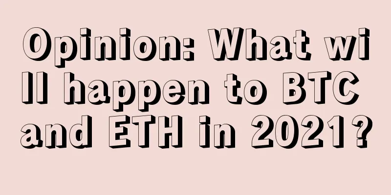 Opinion: What will happen to BTC and ETH in 2021?