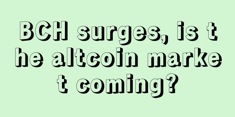 BCH surges, is the altcoin market coming?