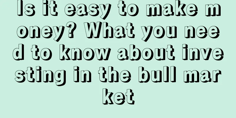 Is it easy to make money? What you need to know about investing in the bull market