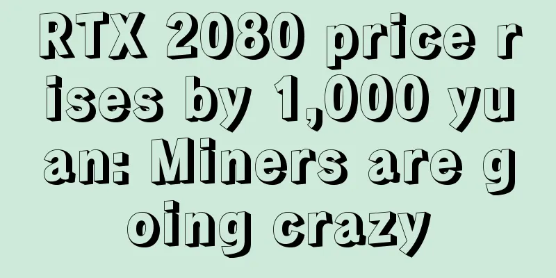 RTX 2080 price rises by 1,000 yuan: Miners are going crazy