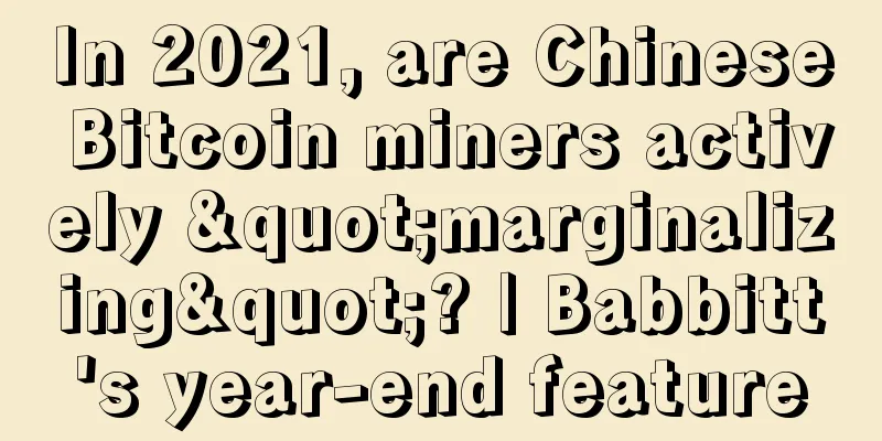 In 2021, are Chinese Bitcoin miners actively "marginalizing"? | Babbitt's year-end feature
