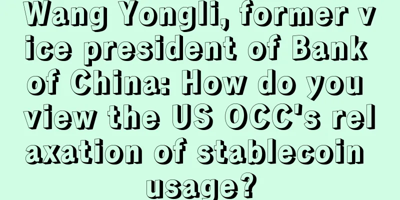 Wang Yongli, former vice president of Bank of China: How do you view the US OCC's relaxation of stablecoin usage?