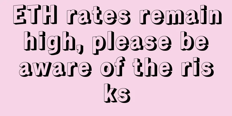 ETH rates remain high, please be aware of the risks
