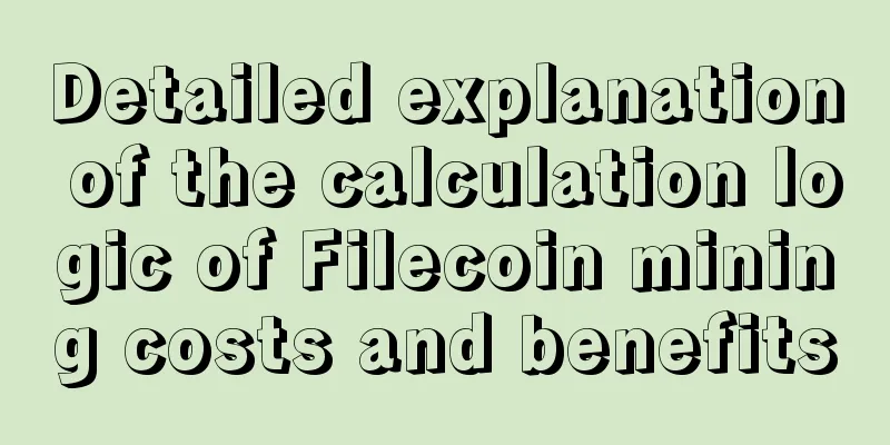 Detailed explanation of the calculation logic of Filecoin mining costs and benefits