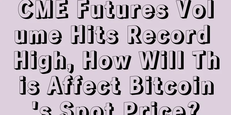 CME Futures Volume Hits Record High, How Will This Affect Bitcoin's Spot Price?