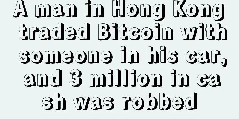 A man in Hong Kong traded Bitcoin with someone in his car, and 3 million in cash was robbed