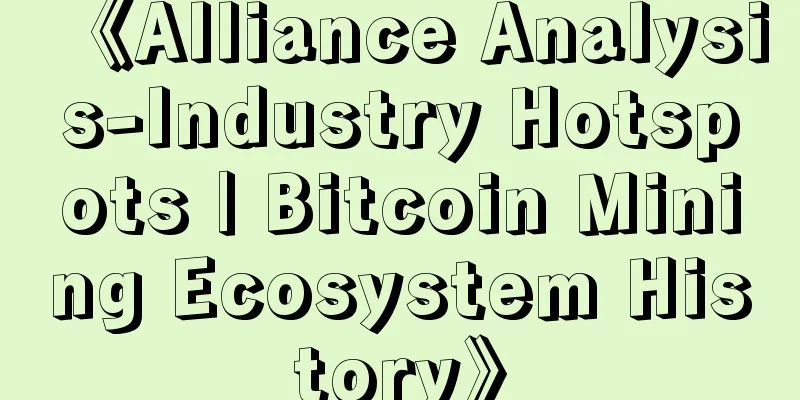 《Alliance Analysis-Industry Hotspots | Bitcoin Mining Ecosystem History》