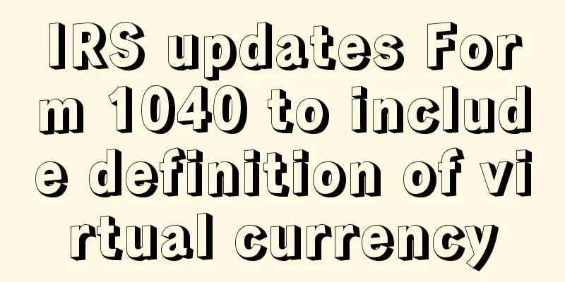 IRS updates Form 1040 to include definition of virtual currency