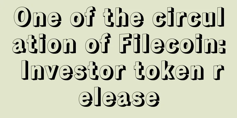 One of the circulation of Filecoin: Investor token release