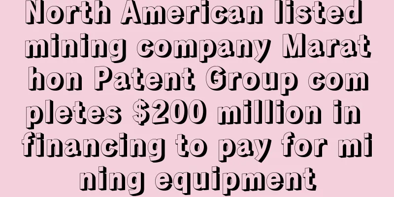 North American listed mining company Marathon Patent Group completes $200 million in financing to pay for mining equipment