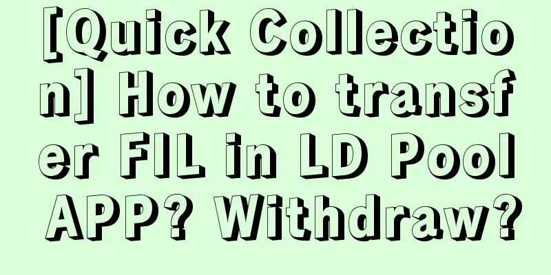 [Quick Collection] How to transfer FIL in LD Pool APP? Withdraw?
