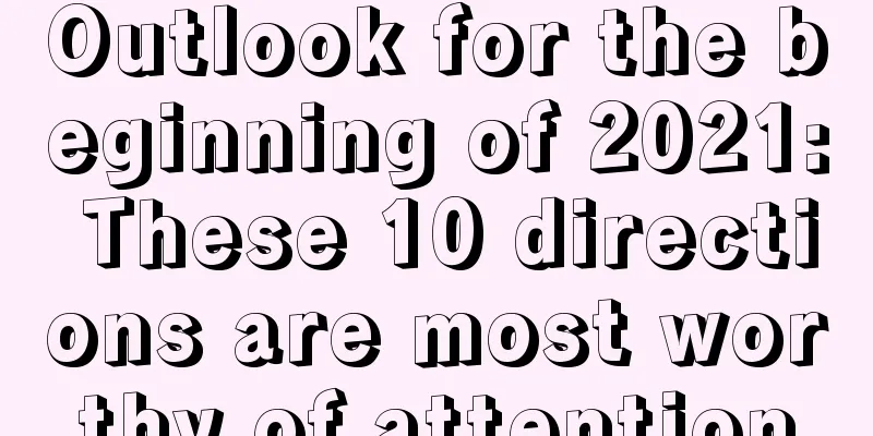 Outlook for the beginning of 2021: These 10 directions are most worthy of attention