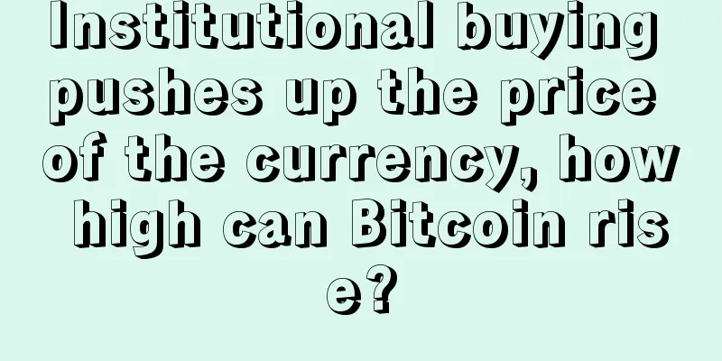 Institutional buying pushes up the price of the currency, how high can Bitcoin rise?