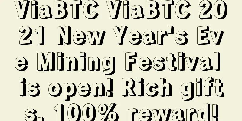 ViaBTC ViaBTC 2021 New Year's Eve Mining Festival is open! Rich gifts, 100% reward!