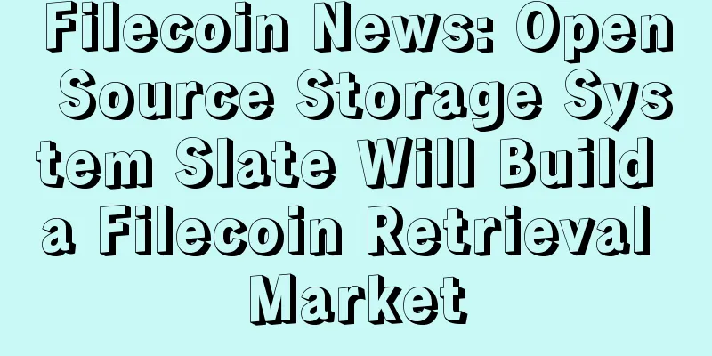 Filecoin News: Open Source Storage System Slate Will Build a Filecoin Retrieval Market