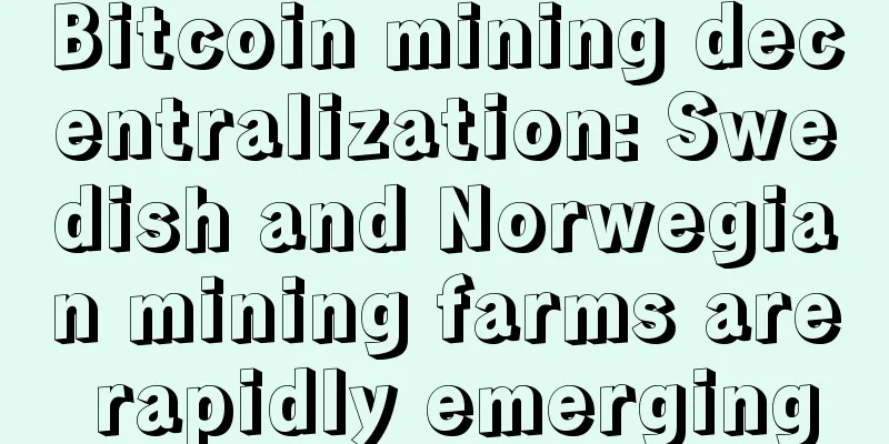 Bitcoin mining decentralization: Swedish and Norwegian mining farms are rapidly emerging