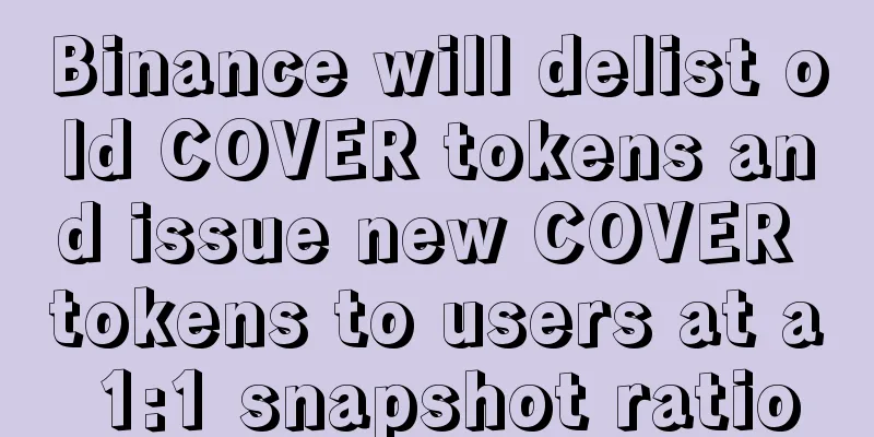 Binance will delist old COVER tokens and issue new COVER tokens to users at a 1:1 snapshot ratio