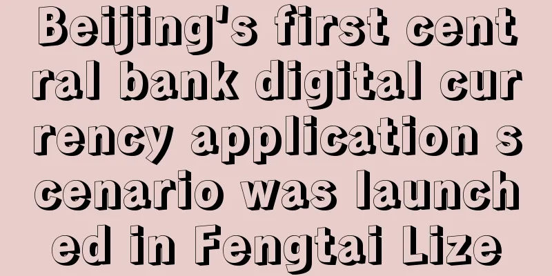 Beijing's first central bank digital currency application scenario was launched in Fengtai Lize