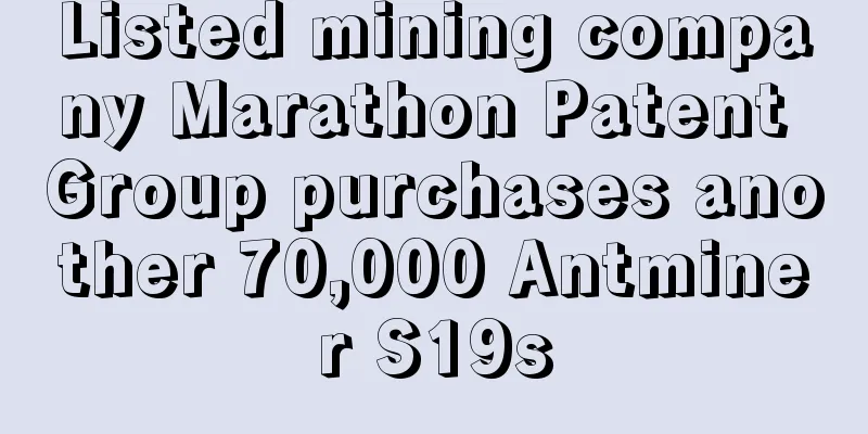 Listed mining company Marathon Patent Group purchases another 70,000 Antminer S19s