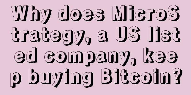 Why does MicroStrategy, a US listed company, keep buying Bitcoin?