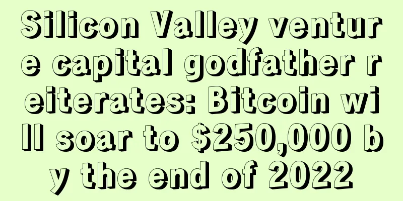 Silicon Valley venture capital godfather reiterates: Bitcoin will soar to $250,000 by the end of 2022
