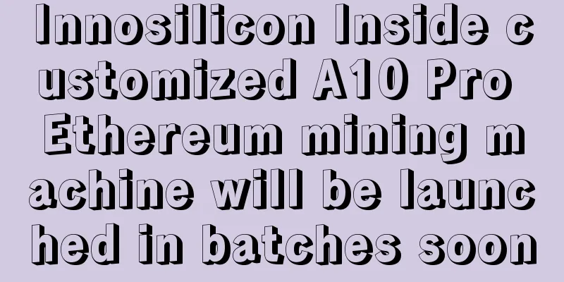 Innosilicon Inside customized A10 Pro Ethereum mining machine will be launched in batches soon