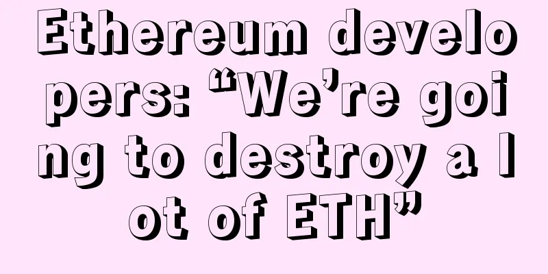 Ethereum developers: “We’re going to destroy a lot of ETH”