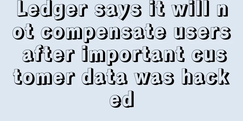 Ledger says it will not compensate users after important customer data was hacked