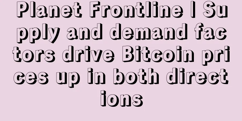 Planet Frontline | Supply and demand factors drive Bitcoin prices up in both directions