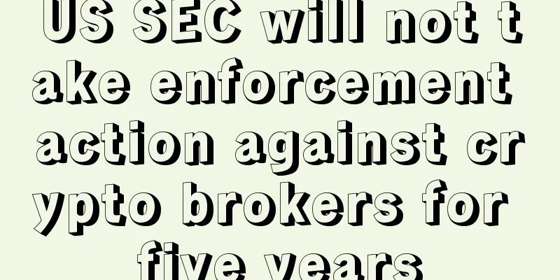 US SEC will not take enforcement action against crypto brokers for five years